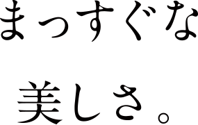 まっすぐな美しさ
